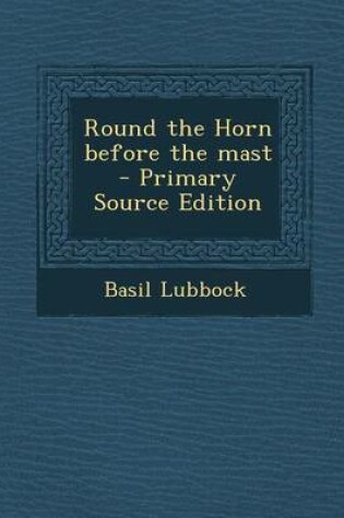 Cover of Round the Horn Before the Mast - Primary Source Edition