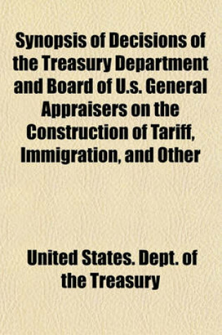 Cover of Synopsis of Decisions of the Treasury Department and Board of U.S. General Appraisers on the Construction of Tariff, Immigration, and Other Laws, for Year Ending (Volume 2)