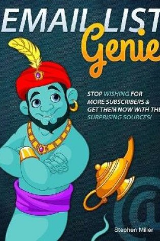 Cover of Email List Genie: Stop Wishing for More Subscribers & Get Them Now With These Surprising Sources!