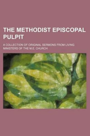 Cover of The Methodist Episcopal Pulpit; A Collection of Original Sermons from Living Ministers of the M.E. Church