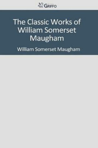 Cover of The Classic Works of William Somerset Maugham