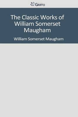 Book cover for The Classic Works of William Somerset Maugham