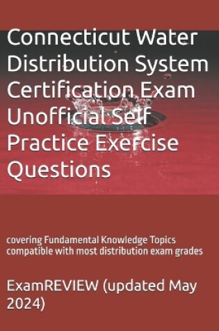 Cover of Connecticut Water Distribution System Certification Exam Unofficial Self Practice Exercise Questions