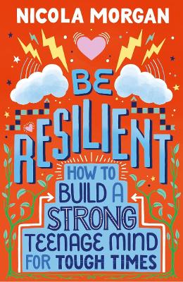 Cover of Be Resilient: How to Build a Strong Teenage Mind for Tough Times