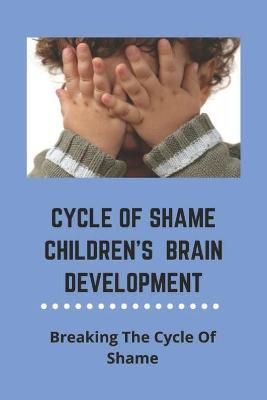 Cover of Cycle Of Shame Children's Brain Development