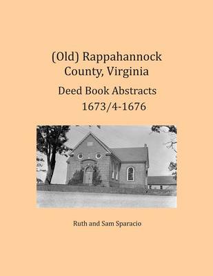 Book cover for (Old) Rappahannock County, Virginia Deed Book Abstracts 1673/4-1676