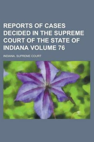 Cover of Reports of Cases Decided in the Supreme Court of the State of Indiana Volume 76