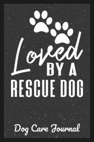 Cover of Loved By A Rescue Dog Dog Care Journal
