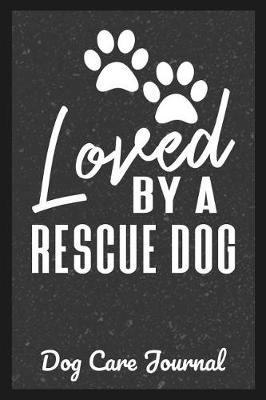 Book cover for Loved By A Rescue Dog Dog Care Journal