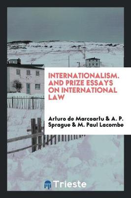 Book cover for Internationalism. and Prize Essays on International Law