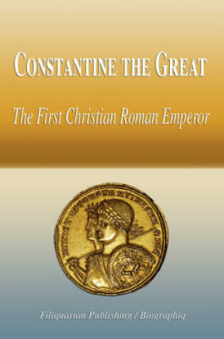Cover of Constantine the Great - The First Christian Roman Emperor (Biography)