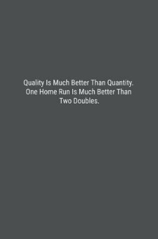 Cover of Quality Is Much Better Than Quantity. One Home Run Is Much Better Than Two Doubles.