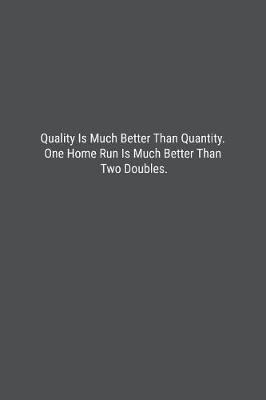 Book cover for Quality Is Much Better Than Quantity. One Home Run Is Much Better Than Two Doubles.