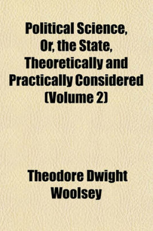 Cover of Political Science, Or, the State, Theoretically and Practically Considered (Volume 2)