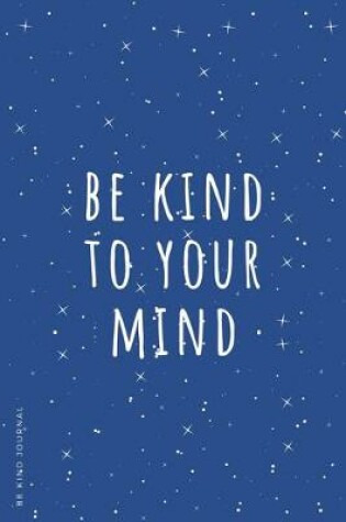 Cover of BE KIND JOURNAL Be Kind To Your Mind