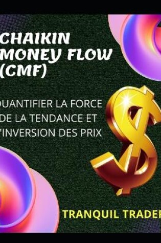 Cover of Chaikin Money Flow (Cmf) - Quantifier La Force de la Tendance Et l'Inversion Des Prix