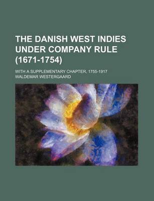 Book cover for The Danish West Indies Under Company Rule (1671-1754); With a Supplementary Chapter, 1755-1917