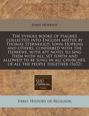 Book cover for The Vvhole Booke of Psalmes Collected Into English Meeter by Thomas Sternhold, Iohn Hopkins and Others, Conferred with the Hebrewe, with Apt Notes to Sing Them with All; Set Forth and Allowed to Be Sung in All Churches, of All the People Together (1632)