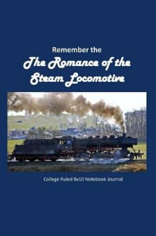 Cover of Remember the Romance of the Steam Locomotive College Ruled 8x10 Notebook Journal