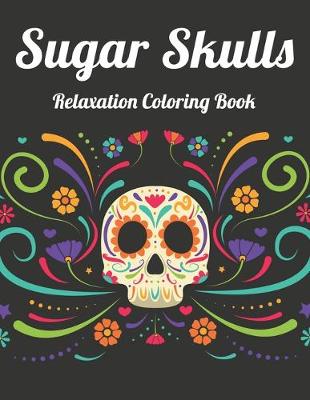 Book cover for Sugar Skulls Relaxation Coloring Book