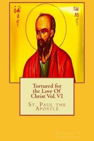 Cover of Tortured for the Love Of Christ Vol. VI St. Paul the Apostle