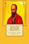 Book cover for Tortured for the Love Of Christ Vol. VI St. Paul the Apostle