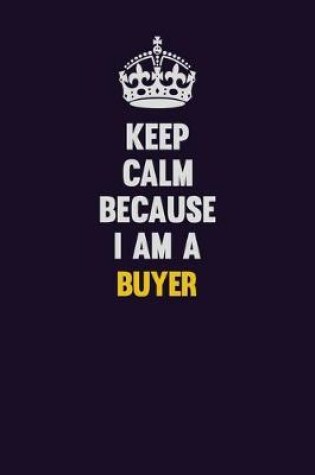 Cover of Keep Calm Because I Am A Buyer