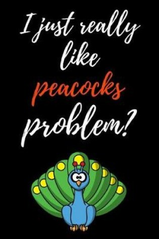 Cover of I Just Really Like Peacocks, Problem?