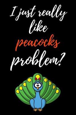 Book cover for I Just Really Like Peacocks, Problem?