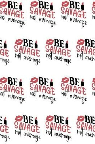 Cover of Be Savage Not Average Composition Notebook - Large Ruled Notebook - 8.5x11 Lined Notebook (Softcover Journal / Notebook / Diary)