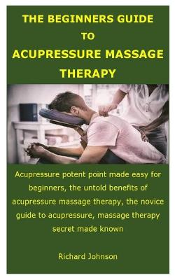 Book cover for The Beginners Guide to Acupressure Massage Therapy