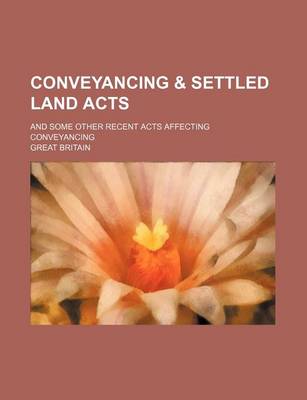 Book cover for Conveyancing & Settled Land Acts; And Some Other Recent Acts Affecting Conveyancing