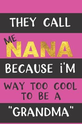 Book cover for They Call Me NANA Because I'm Way Too Cool to be a "Grandma"