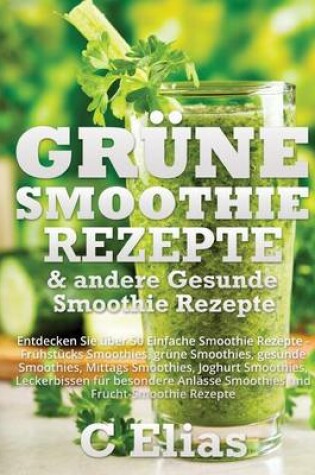Cover of Grune Smoothie Rezepte & andere Gesunde Smoothie Rezepte