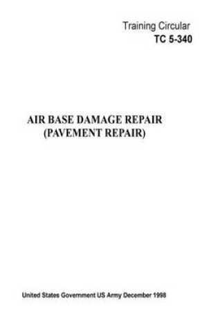 Cover of Training Circular TC 5-340 Air Base Damage Repair (Pavement Repair) December 1998