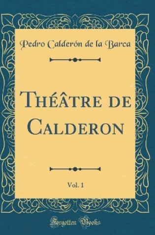Cover of Théâtre de Calderon, Vol. 1 (Classic Reprint)