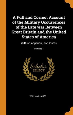 Book cover for A Full and Correct Account of the Military Occurrences of the Late War Between Great Britain and the United States of America