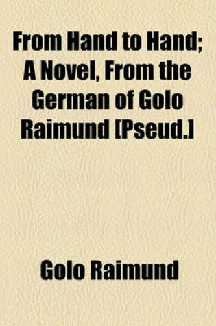 Cover of From Hand to Hand; A Novel, from the German of Golo Raimund [Pseud.]