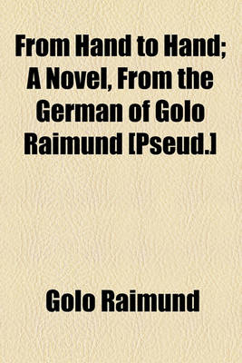 Book cover for From Hand to Hand; A Novel, from the German of Golo Raimund [Pseud.]