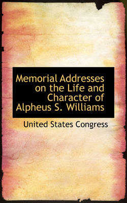 Book cover for Memorial Addresses on the Life and Character of Alpheus S. Williams