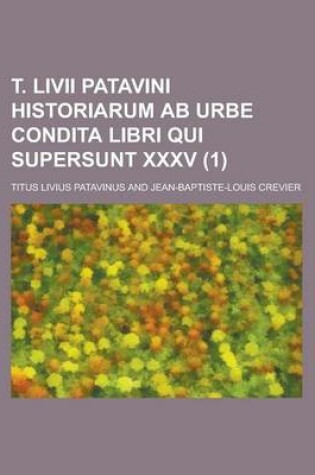 Cover of T. LIVII Patavini Historiarum AB Urbe Condita Libri Qui Supersunt XXXV (1 )