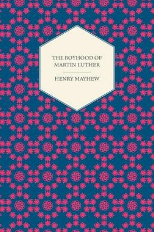 Cover of The Boyhood of Martin Luther - A Tale of the Early Life of the Great Reformer