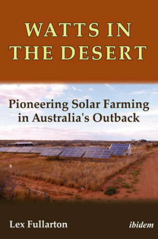 Cover of Watts in the Desert - Pioneering Solar Farming in Australia`s Outback