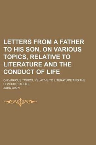 Cover of Letters from a Father to His Son, on Various Topics, Relative to Literature and the Conduct of Life (Volume 1); On Various Topics, Relative to Literature and the Conduct of Life