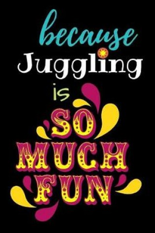 Cover of Because Juggling Is So Much Fun
