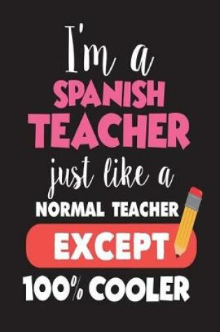 Cover of I'm A Spanish Teacher Just Like A Normal Teacher Except 100% Cooler