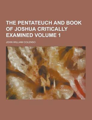 Book cover for The Pentateuch and Book of Joshua Critically Examined Volume 1