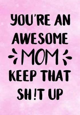 Book cover for You're an Awesome Mom, Keep That Shit Up