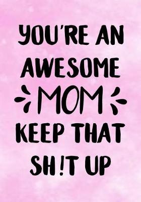 Cover of You're an Awesome Mom, Keep That Shit Up