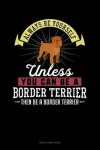 Book cover for Always Be Yourself Unless You Can Be a Border Terrier Then Be a Border Terrier